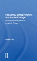 Peasants, Entrepreneurs, And Social Change: Frontier Development In Lowland Bolivia 036729804X Book Cover