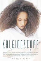 Kaleidoscope: Finding God's Beauty in Broken Places-Even Today, God Is Still Mending Brokenness and Bringing Healing and Hope to the 1490831878 Book Cover