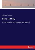 Rome and Italy at the Opening of the Cecumenical Council: Depicted in Twelve Letters, Written from Rome to a Gentleman in America (Classic Reprint) 1373783605 Book Cover