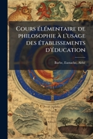 Cours élémentaire de philosophie à l'usage des établissements d'éducation: comprenant l'Histoire de la philosophie 1173102647 Book Cover