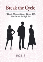 Break the Cycle: I Was the Mistress Before I was the Wife; Now I'm the Ex-Wife, Too 1639501088 Book Cover