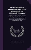 Letters Written by Eminent Persons in the Seventeenth and Eighteenth Centuries: To Which Are Added, Hearne's Journeys to Reading, and to Whaddon Hall, the Seat of Browne Willis, Esq., and Lives of Emi 1357270313 Book Cover