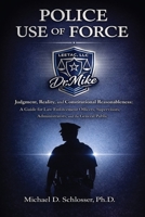 Police Use of Force: Judgment, Reality, and Constitutional Reasonableness: A Guide for Law Enforcement Officers, Supervisors, Administrators, and the General Public 1977290183 Book Cover