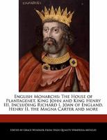 English Monarchs: The House of Plantagenet, King John and King Henry III, Including Richard I, Joan of England, Henry II, the Magna Cart 1241312192 Book Cover