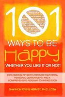 101 Ways to Be Happy Whether You Like It or Not!: An Exploration of 7 Detours That Derail Your Journey of Personal Contentment, and a Comprehensive Roadmap to Bypass Each 154519677X Book Cover