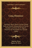 Cinq Histoires: Clareties's Boum-Boum; Dumas' Entree Dans Le Monde; Maupassant's La Parure; Daudet's La Chevre De M. Seguin; Maistre's Les Prisonniers Du Caucase 1165308134 Book Cover