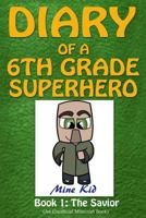 Diary of a 6th Grade Superhero: Book 1: The Savior 1534748776 Book Cover