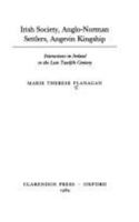 Irish Society, Anglo-Norman Settlers, Angevin Kingship: Interactions in Ireland in the Late Twelfth Century (Oxford Historical Monographs) 0198221541 Book Cover