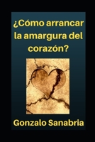 Cómo arrancar la amargura del corazón: Por el poder de Dios es posible disfrutar la vida (Sanidad y liberación) B0915H2YHJ Book Cover