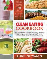 Clean Eating Cookbook: The Most Delicious Clean Eating Recipes with an Easy Guide for Healthy Living 1979839786 Book Cover