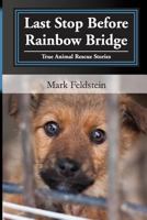 Last Stop Before Rainbow Bridge: Inspiring Stories of True Animal Rescues 1500446904 Book Cover