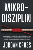 Mikro-Disziplin: Wie man durch kleine tägliche Gewohnheiten eine unzerbrechliche Selbstkontrolle aufbaut, die Prokrastination überwindet und Erfolg erzielt 1690459034 Book Cover