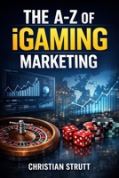 The A-Z of iGaming Marketing: For iGaming Affiliates and Operators (iGaming Marketing Agency Strategies, Tips and Guides) B0GJZSPPTC Book Cover