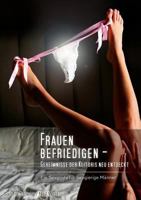 Frauen befriedigen - Geheimnisse der Klitoris neu entdeckt: Ein Sexguide für neugierige Männer (German Edition) 3732256804 Book Cover