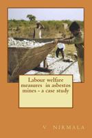Labour welfare measures in asbestos mines - a case study 1497369843 Book Cover