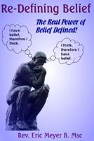Re-Defining Belief: The Real Power of Belief Defined! 1502946718 Book Cover
