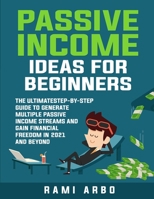 Passive Income Ideas for Beginners: The Ultimate Step-by-Step Guide to Generate Multiple Passive Income Streams in 2021 and Beyond B093B2L4K2 Book Cover