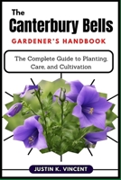 The Canterbury Bells Gardener’s Handbook: The Complete Guide to Planting, Care, and Cultivation B0DY8Z8XLX Book Cover