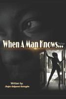 When A Man Knows... 1072825767 Book Cover