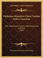 Diplomata Monasterii Clarae Tumbae Probe Cracoviam: Zbior Dyplomow Klasztoru Mogilskiego Przy Krakowie (1865) 1165427516 Book Cover