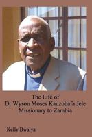 The Life of Dr. Wyson Moses Kauzobafa Jele: Missionary to Zambia 9996060489 Book Cover