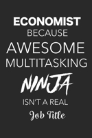 Economist Because Awesome Multitasking Ninja Isn't A Real Job Title: Blank Lined Journal For Economists 169908940X Book Cover