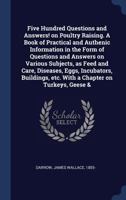 Five Hundred Questions and Answers! on Poultry Raising. A Book of Practical and Authenic Information in the Form of Questions and Answers on Various ... Etc. With a Chapter on Turkeys, ... 3337291740 Book Cover