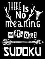 There Is No Meaning Without Sudoku: Sudoku Is An Ideal Way To Help Keep The Brains Of Both Young And Old Active And Alert While Also Being Fun To Play 1698410670 Book Cover