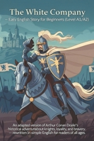 The White Company – Easy English Story for Beginners (Level A1/A2): An adapted version of Arthur Conan Doyle’s historical adventure about knights, ... in simple English for readers of all ages. B0G2L1FQL4 Book Cover