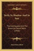 Sicily in Shadow and in Sun: The Earthquake and the American Relief Work 1018797467 Book Cover