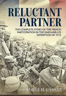 Reluctant Partner: The Complete Story of the French Participation in the Dardanelles Expedition of 1915 1911628925 Book Cover