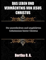 Das Leben und Vermächtnis Jesu Christi: Die unentdeckten und ungeklärten Geheimnisse hinter Christus B0CRBC2TBC Book Cover