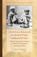L'Art Du Livre En Asie Centrale de la Fin Du Xvie Siècle Au Début Du Xxe Siècle: Étude Des Manuscrits Coraniques de l'Institut d'Orientalisme Abū 900427894X Book Cover