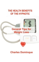 The Health Benefits of the Hypnotic Gastric: General Tips for Weight Loss 1803035811 Book Cover