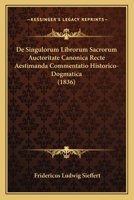 De Singulorum Librorum Sacrorum Auctoritate Canonica Recte Aestimanda Commentatio Historico-Dogmatica (1836) 1168022789 Book Cover