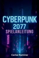 Cyberpunk 2077 Spielanleitung: Schalte Geheimnisse frei, meistere Kämpfe und meistere jede Herausforderung in Night City auf allen Plattformen (German Edition) B0FDG394YZ Book Cover