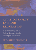 Aviation Safety Law and Regulation: A Commentary on the Safety Annexes to the Chicago Convention 1804416029 Book Cover