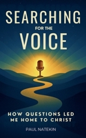 Searching for the Voice: How Questions Led Me Home to Christ. B0FPBQJS49 Book Cover