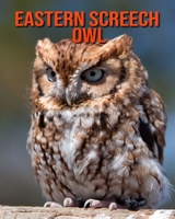 Eastern Screech Owl: Beautiful Pictures & Interesting Facts Children Book About Dwarf Eastern Screech Owl B096LPVCT8 Book Cover