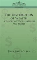 The distribution of wealth: A theory of wages, interest and profits 159605252X Book Cover