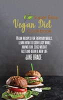 Super Easy Vegan Diet Cookbook: Vegan recipes for everyday meals, learn how to cook easy while having fun. Lose weight fast and begin a new life 180221657X Book Cover