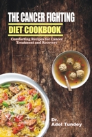 The Cancer Fighting Diet Cookbook: Comforting Recipes for Cancer Treatment and Recovery B08VYFJXJC Book Cover