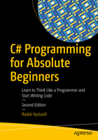 C# Programming for Absolute Beginners: Learn to Think Like a Programmer and Start Writing Code 1484271467 Book Cover