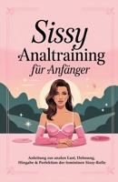 Sissy Analtraining für Anfänger: Anleitung zur analen Lust, Dehnung, Hingabe & Perfektion der femininen Sissy-Rolle (German Edition) B0F6XSHHMR Book Cover