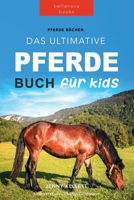 Pferde Das Ultimative Pferde Buch für Kinder: 100+ Pferde & Pony Fakten, Fotos, Quiz und Mehr (Tierbücher Für Kinder) 6197695103 Book Cover