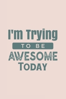 I'm Trying To Be Awesome Today: Blank Lined Journal/Notebook 1699033684 Book Cover