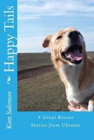 Happy Tails: : Dog Rescue Tales of Triumph from Ukraine 1493697005 Book Cover