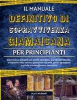 IL MANUALE DEFINITIVO DI SOPRAVVIVENZA GIAMAICANA PER PRINCIPIANTI: Sopravvivi e prospera con abilità autentiche giamaicane: raccolta, artigianato ... autosufficienza domestica. (Italian Edition) B0F4DXTJXR Book Cover