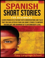 Spanish Short Stories for Beginners: Learn Spanish in a Fun Way with Conversations and Tales That You Can Listen in Your Car.Short Stories to Improve ... up to Intermediate Level. (Learning Spanish) B08FNVN8HZ Book Cover