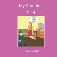 My Grandma Died: Softback book for primary age children to read with an adult or read themselves. Children learn through the picture book that it is ok to talk about grandma when she has died 1092941878 Book Cover